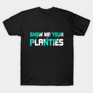 Show Me Your Planties T-Shirt